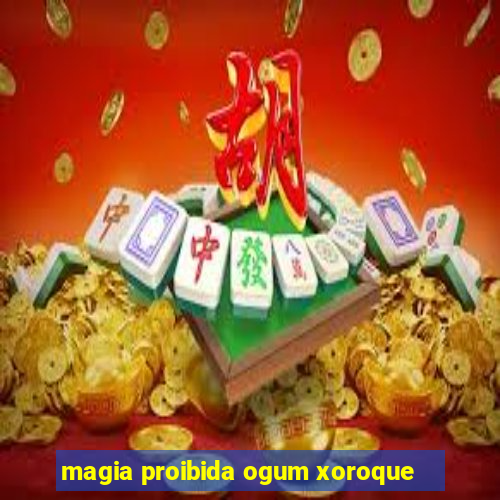 magia proibida ogum xoroque